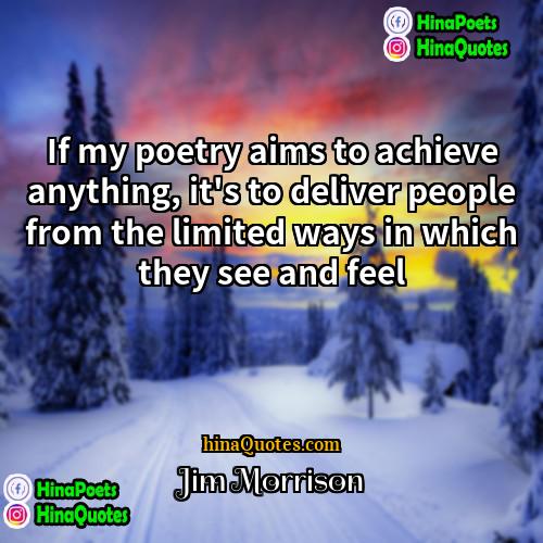 jim morrison Quotes | If my poetry aims to achieve anything,